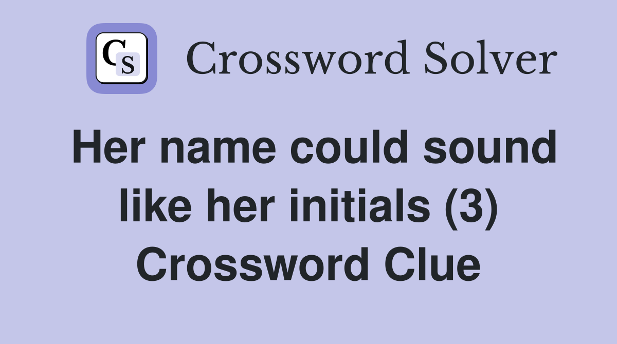 Her name could sound like her initials (3) Crossword Clue