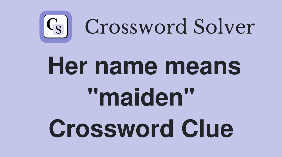 Her name means "maiden" Crossword Clue