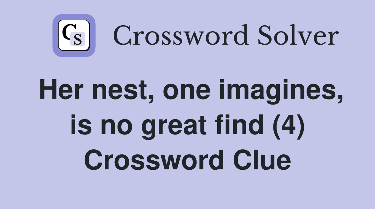 Her nest, one imagines, is no great find (4) Crossword Clue