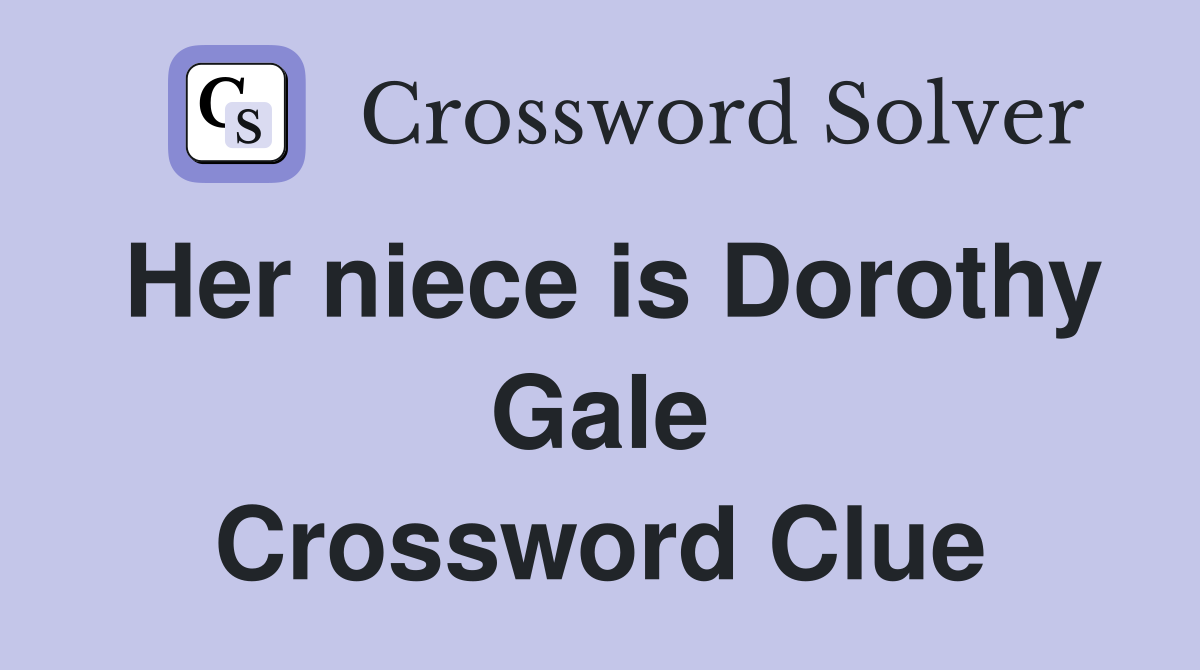 Her niece is Dorothy Gale Crossword Clue