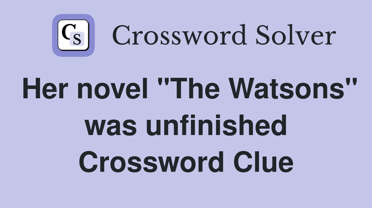 Her novel "The Watsons" was unfinished Crossword Clue