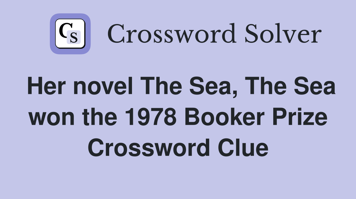 Her novel The Sea, The Sea won the 1978 Booker Prize Crossword Clue