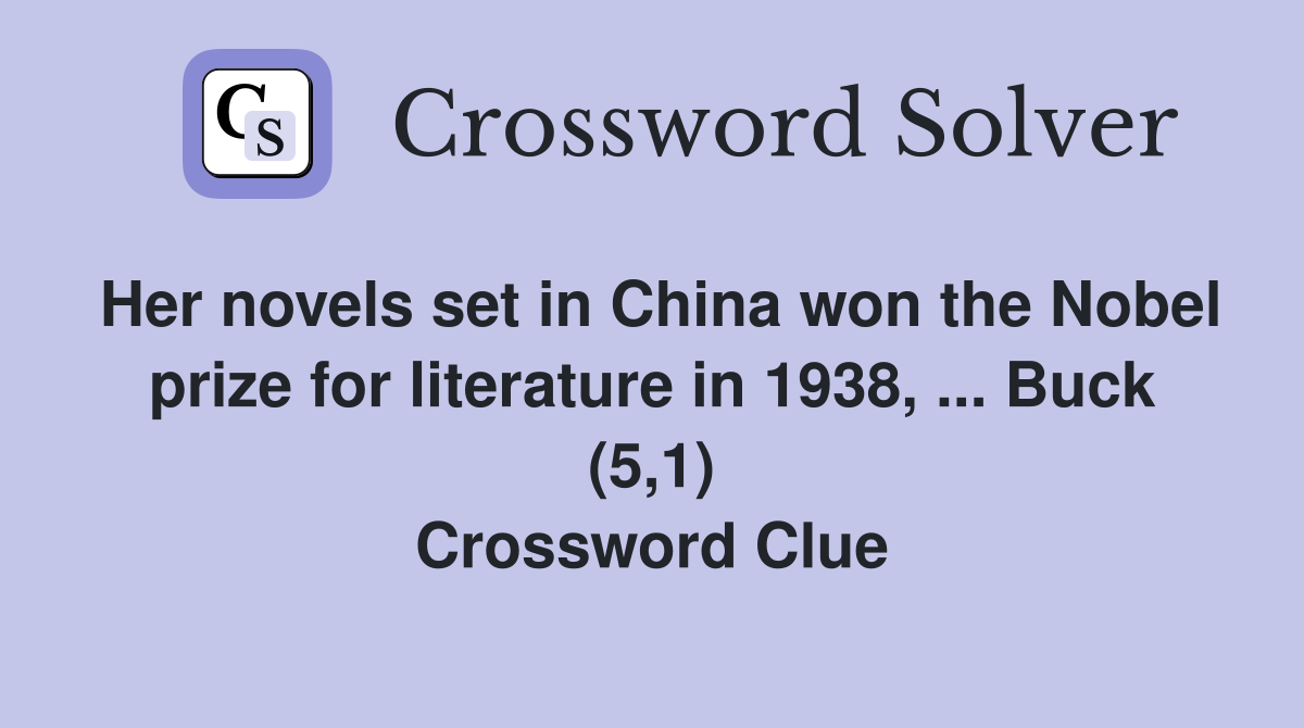 Her novels set in China won the Nobel prize for literature in 1938, ... Buck (5,1) Crossword Clue