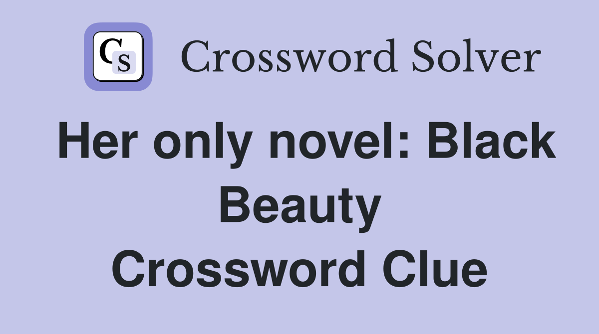 Her only novel: Black Beauty Crossword Clue