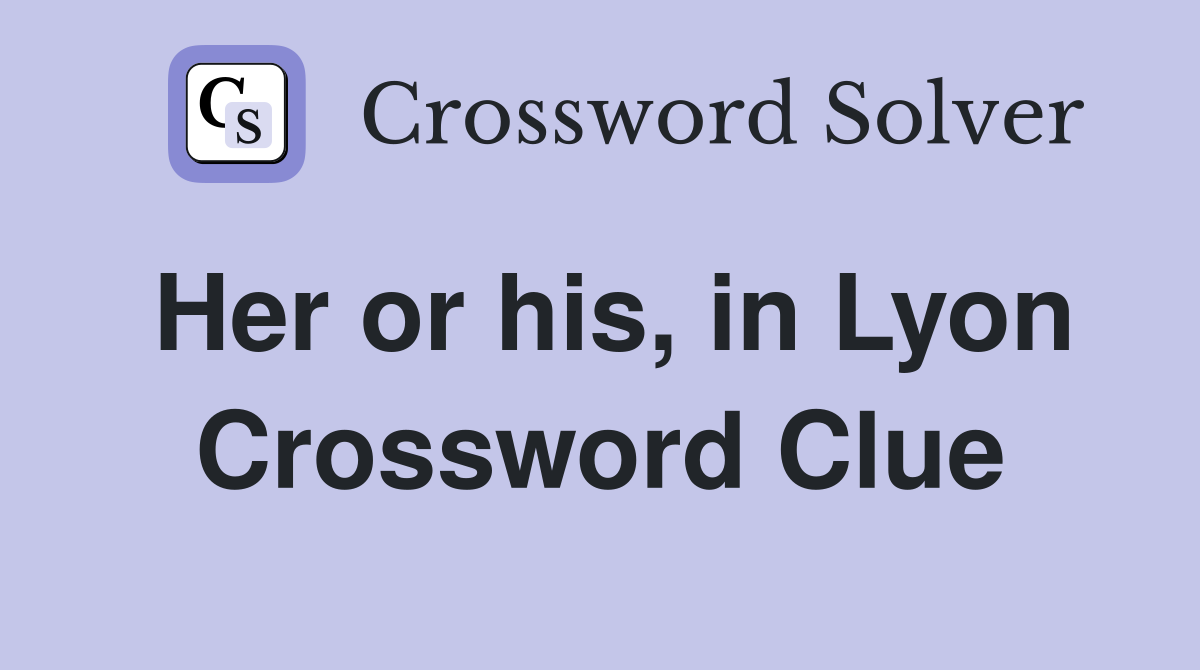 Her or his, in Lyon Crossword Clue