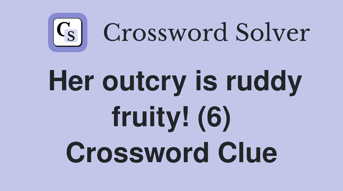 Her outcry is ruddy fruity! (6) Crossword Clue