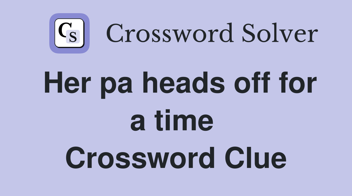 Her pa heads off for a time  Crossword Clue