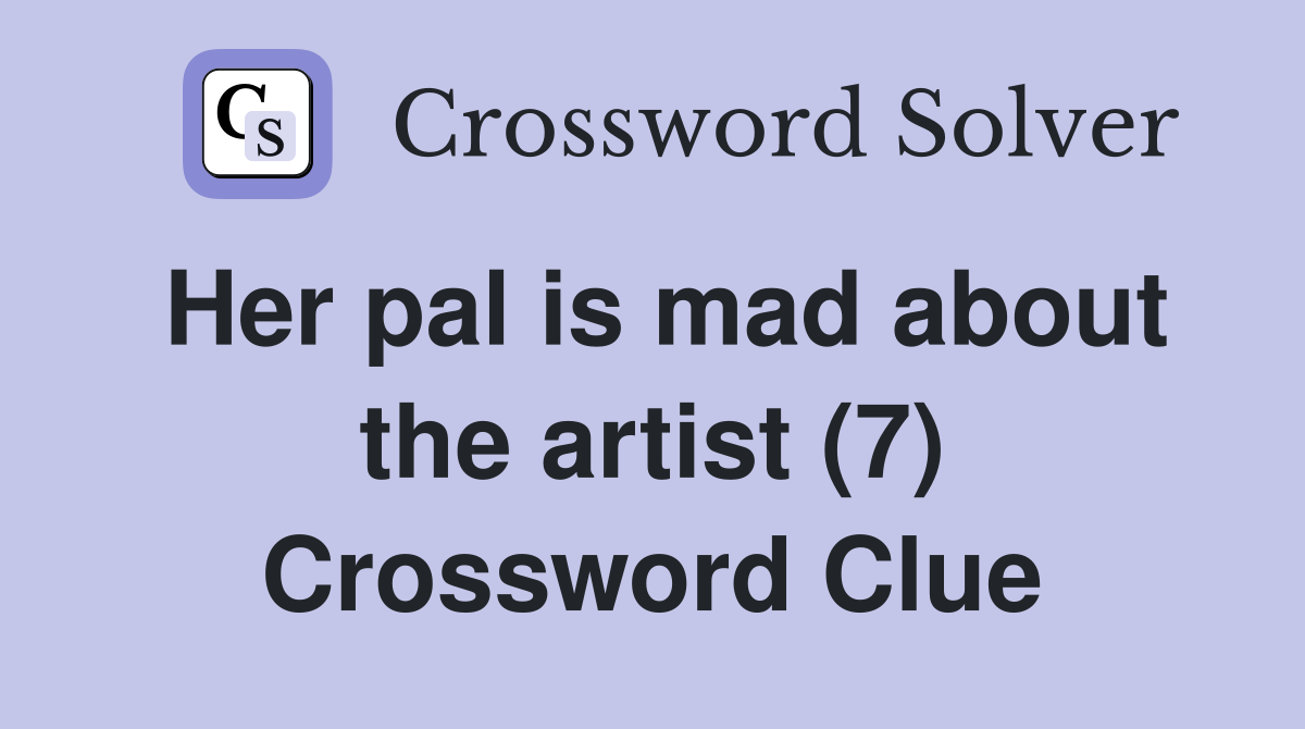 Her pal is mad about the artist (7) Crossword Clue