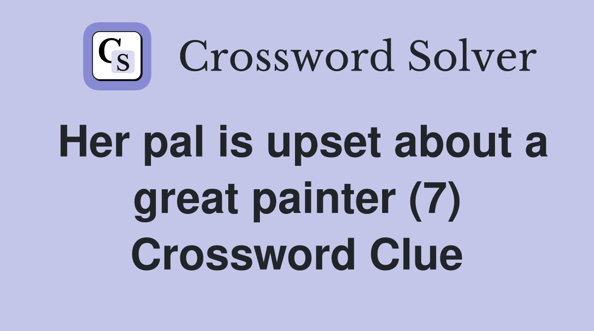 Her pal is upset about a great painter (7) Crossword Clue
