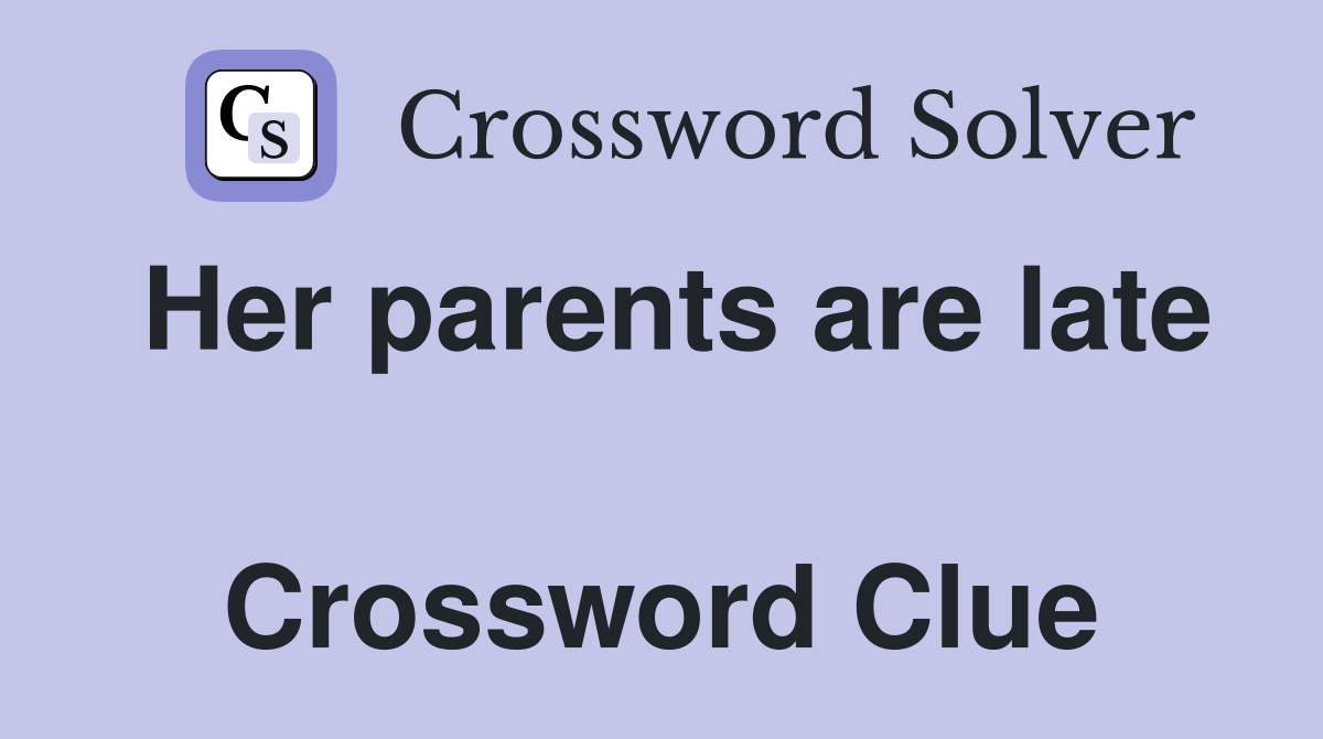 Her parents are late  Crossword Clue