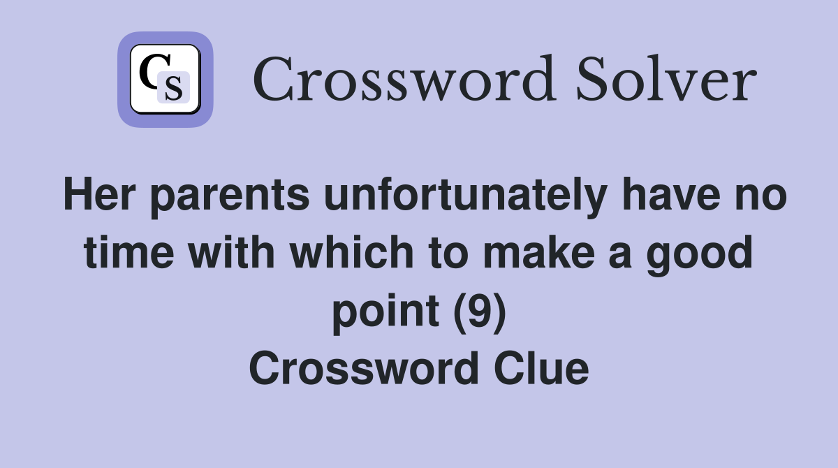Her parents unfortunately have no time with which to make a good point (9) Crossword Clue