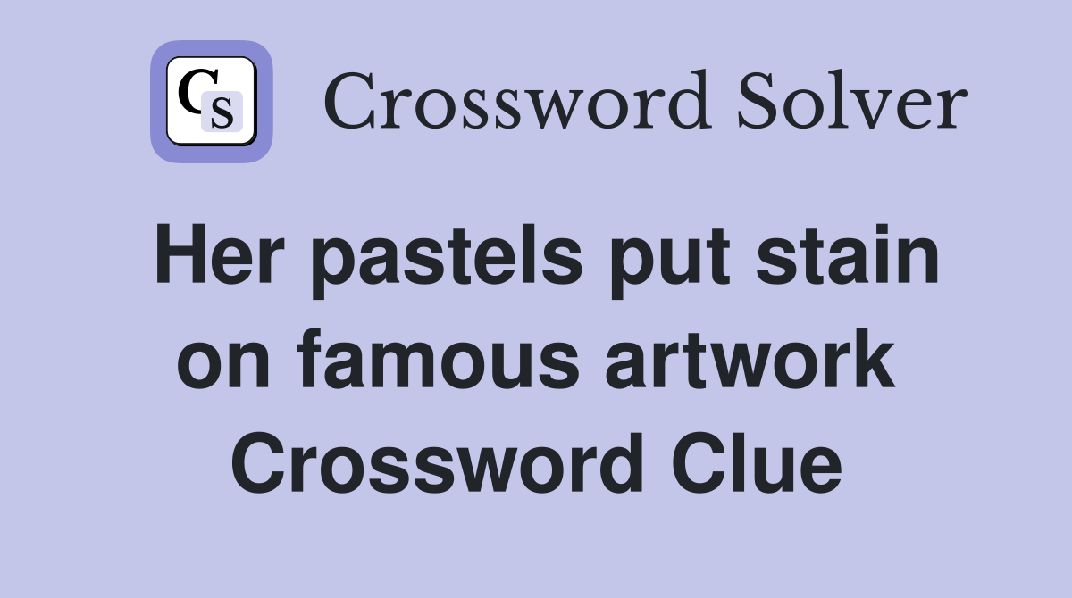 Her pastels put stain on famous artwork Crossword Clue