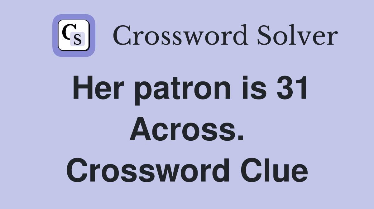 Her patron is 31 Across. Crossword Clue