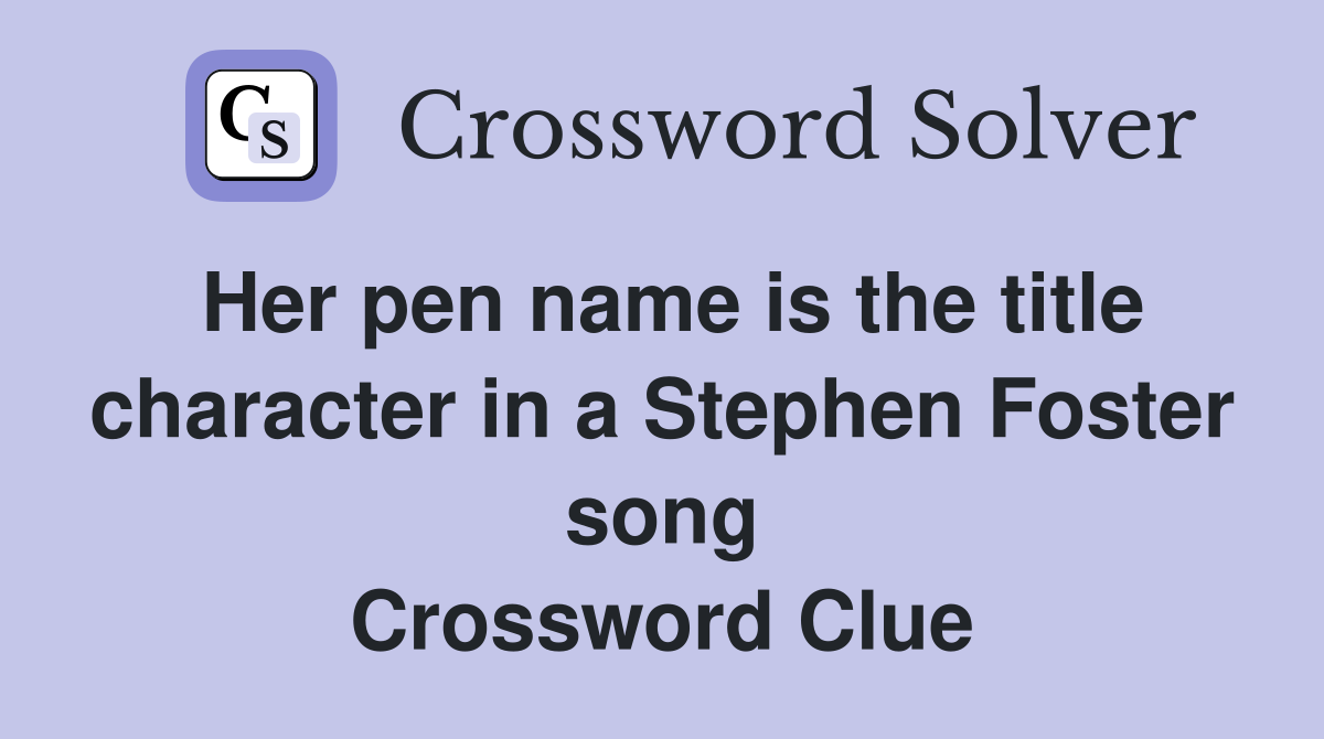 Her pen name is the title character in a Stephen Foster song Crossword Clue