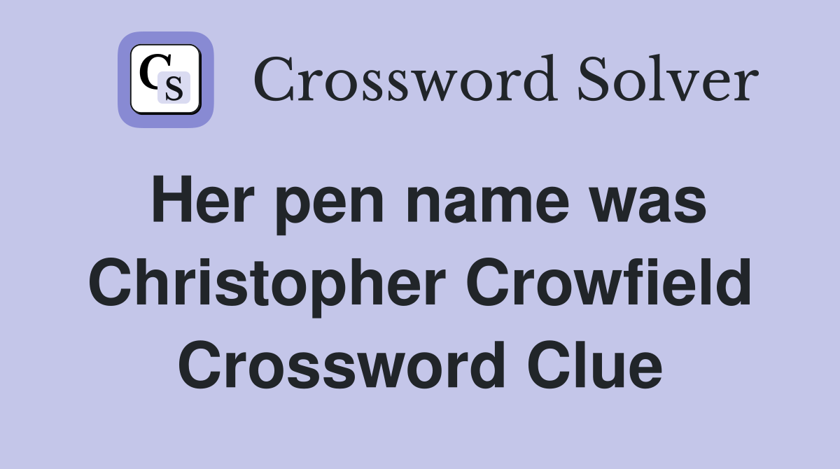 Her pen name was Christopher Crowfield Crossword Clue