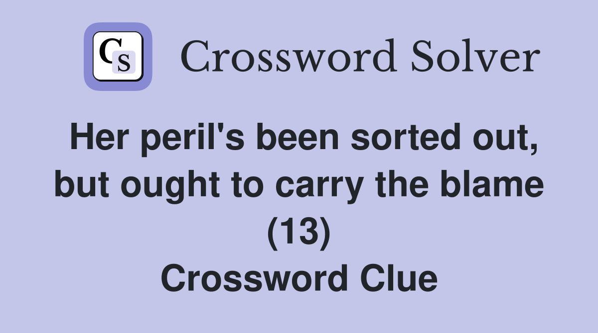 Her peril's been sorted out, but ought to carry the blame (13) Crossword Clue