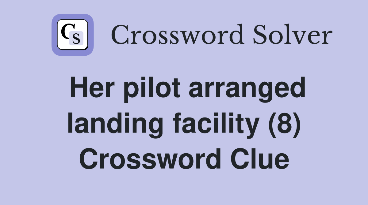 Her pilot arranged landing facility (8) Crossword Clue