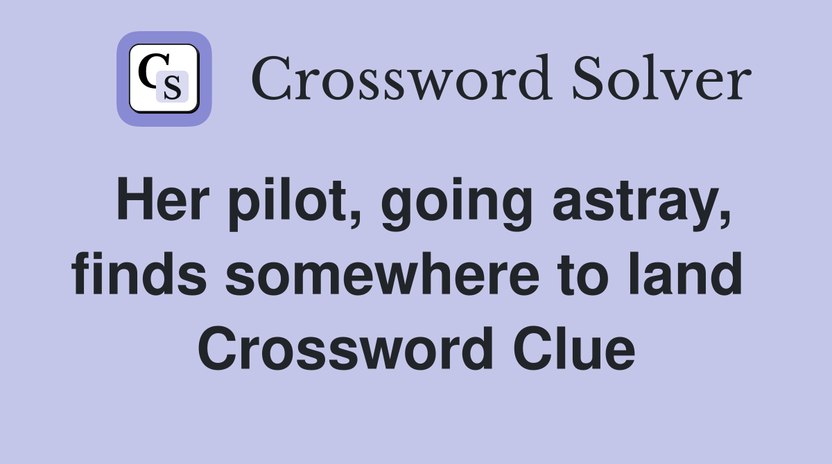 Her pilot, going astray, finds somewhere to land  Crossword Clue