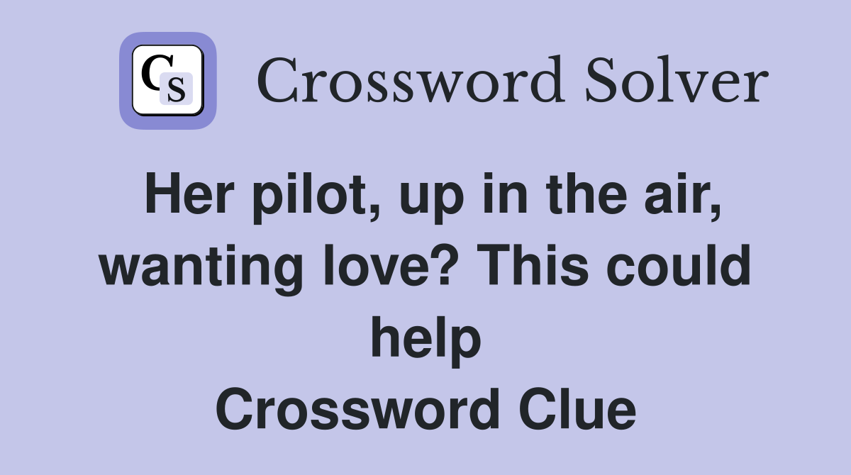 Her pilot, up in the air, wanting love? This could help Crossword Clue