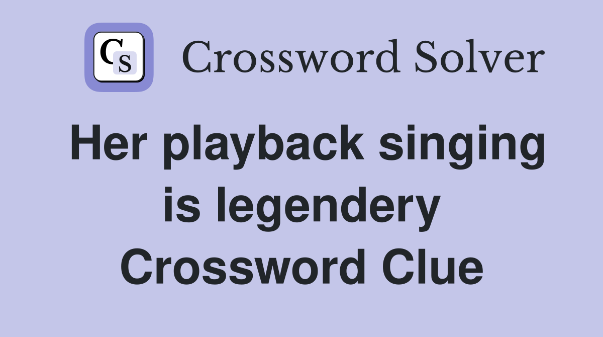 Her playback singing is legendery Crossword Clue