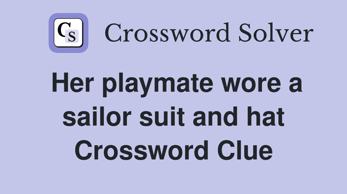 Her playmate wore a sailor suit and hat Crossword Clue