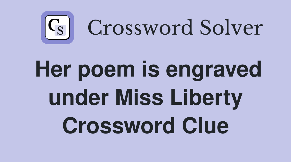 Her poem is engraved under Miss Liberty Crossword Clue