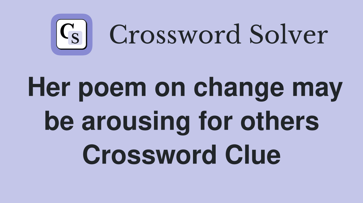Her poem on change may be arousing for others Crossword Clue