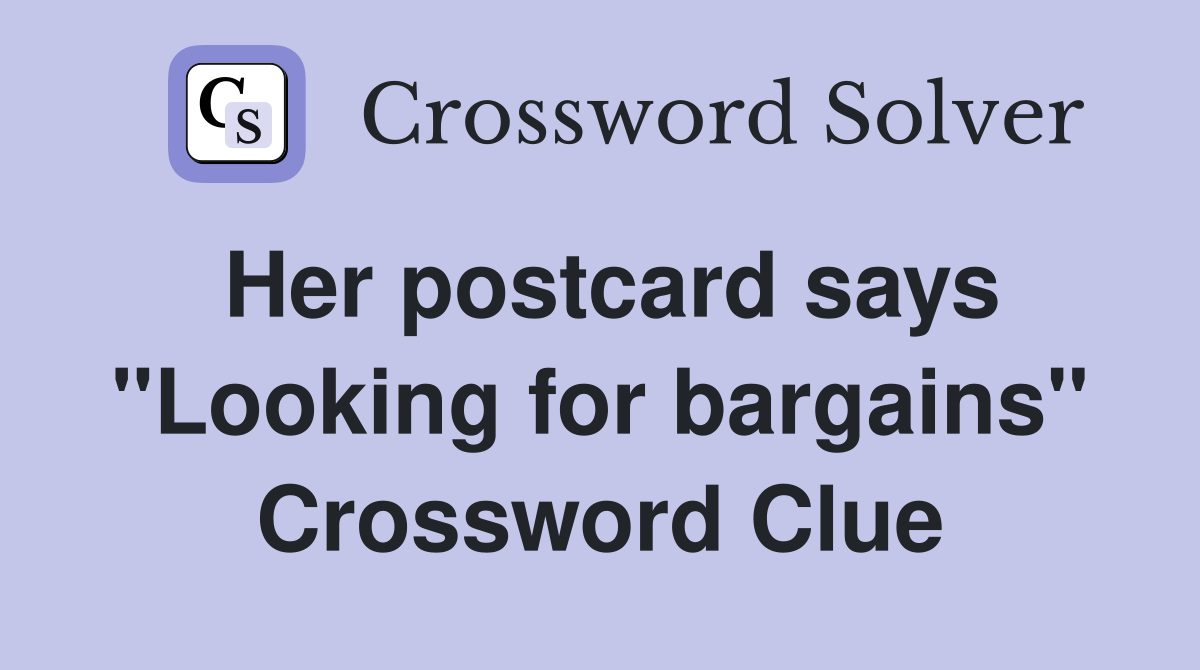 Her postcard says "Looking for bargains" Crossword Clue