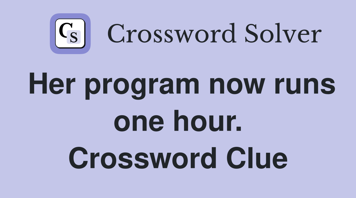 Her program now runs one hour. Crossword Clue