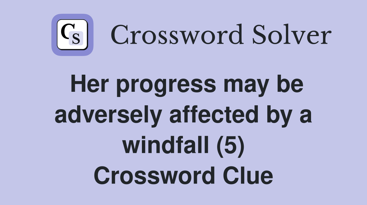 Her progress may be adversely affected by a windfall (5) Crossword Clue