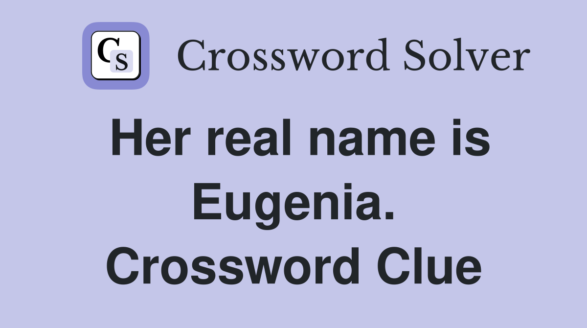 Her real name is Eugenia. Crossword Clue