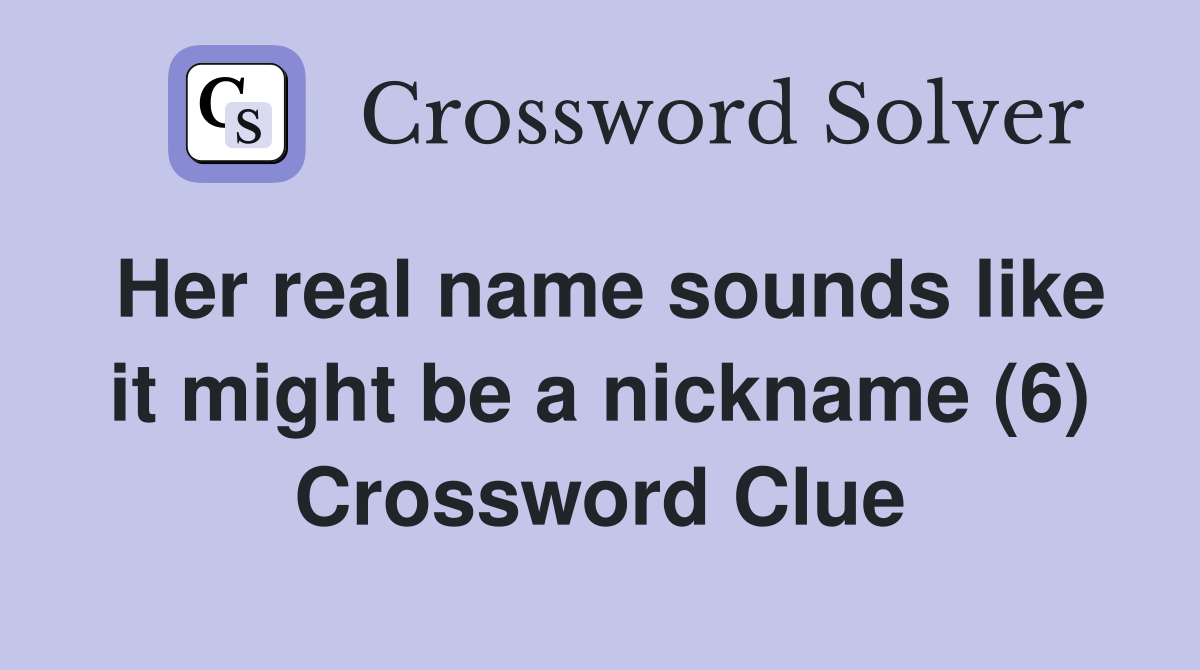 Her real name sounds like it might be a nickname (6) Crossword Clue