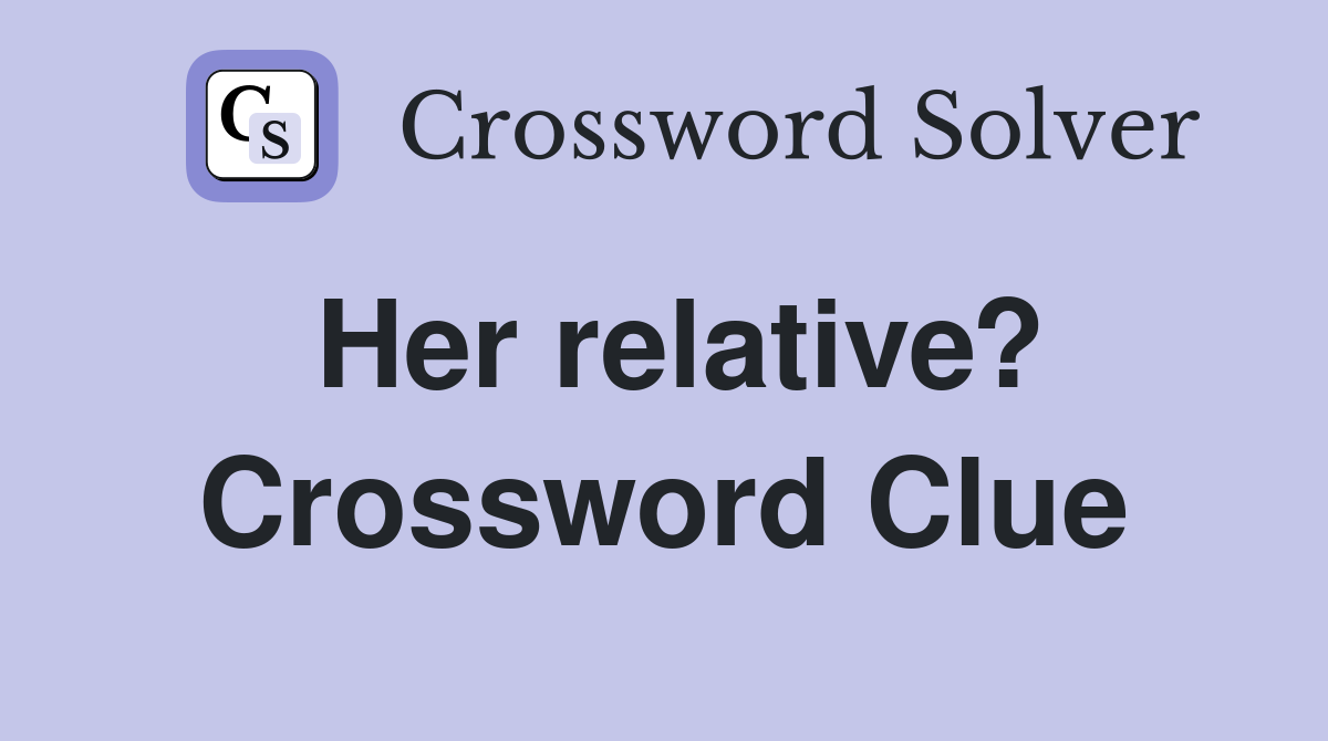 Her relative? Crossword Clue