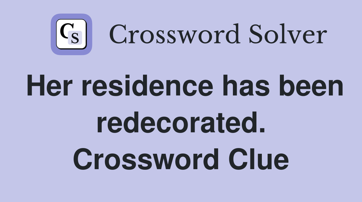 Her residence has been redecorated. Crossword Clue