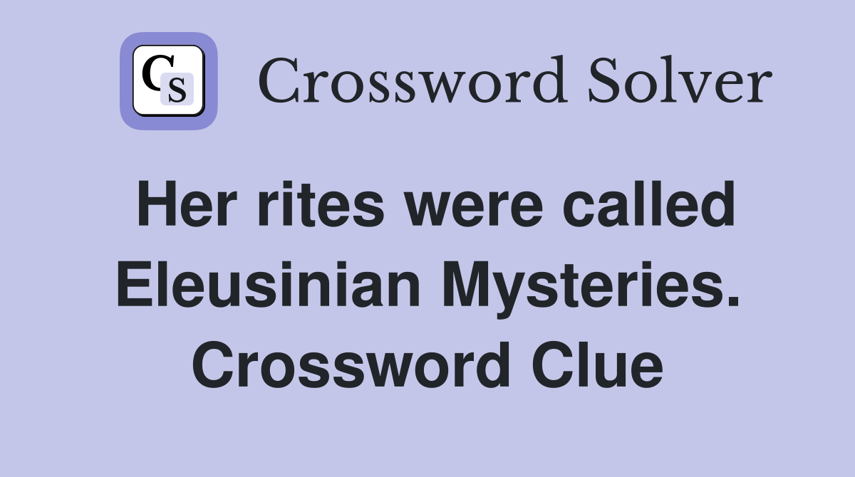 Her rites were called Eleusinian Mysteries. Crossword Clue