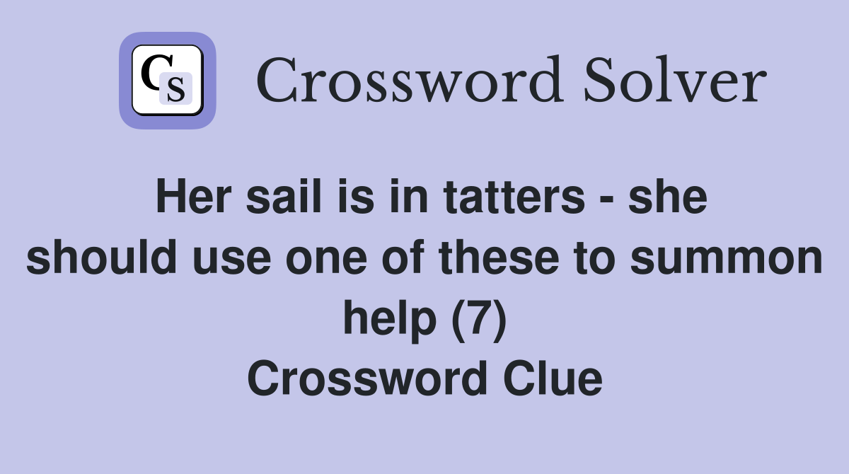 Her sail is in tatters - she should use one of these to summon help (7) Crossword Clue