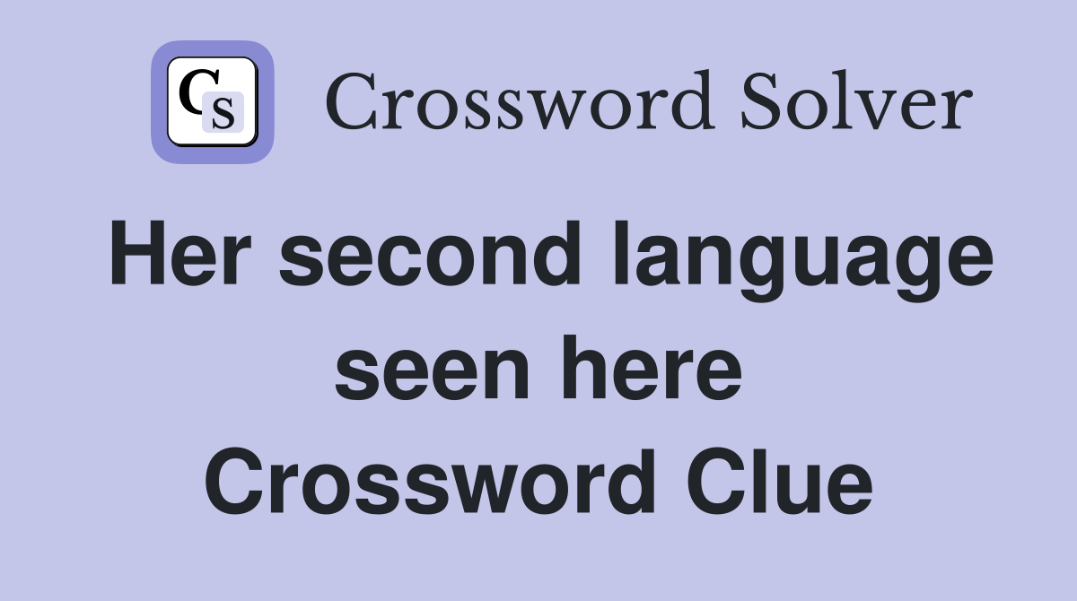 Her second language seen here Crossword Clue