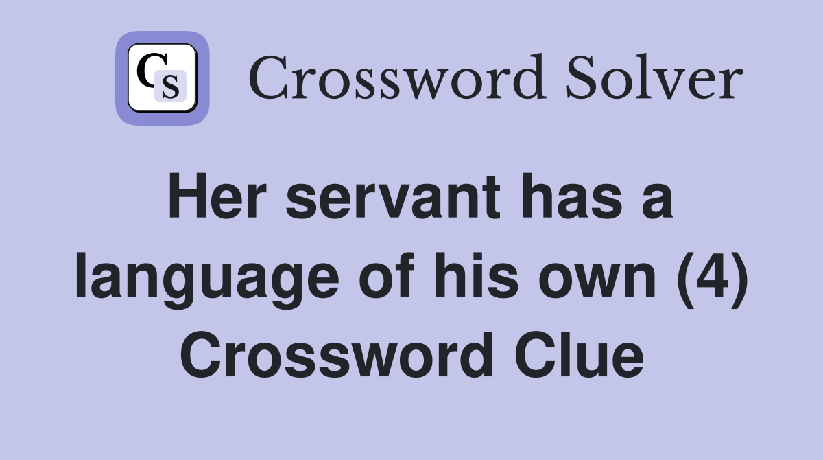 Her servant has a language of his own (4) Crossword Clue