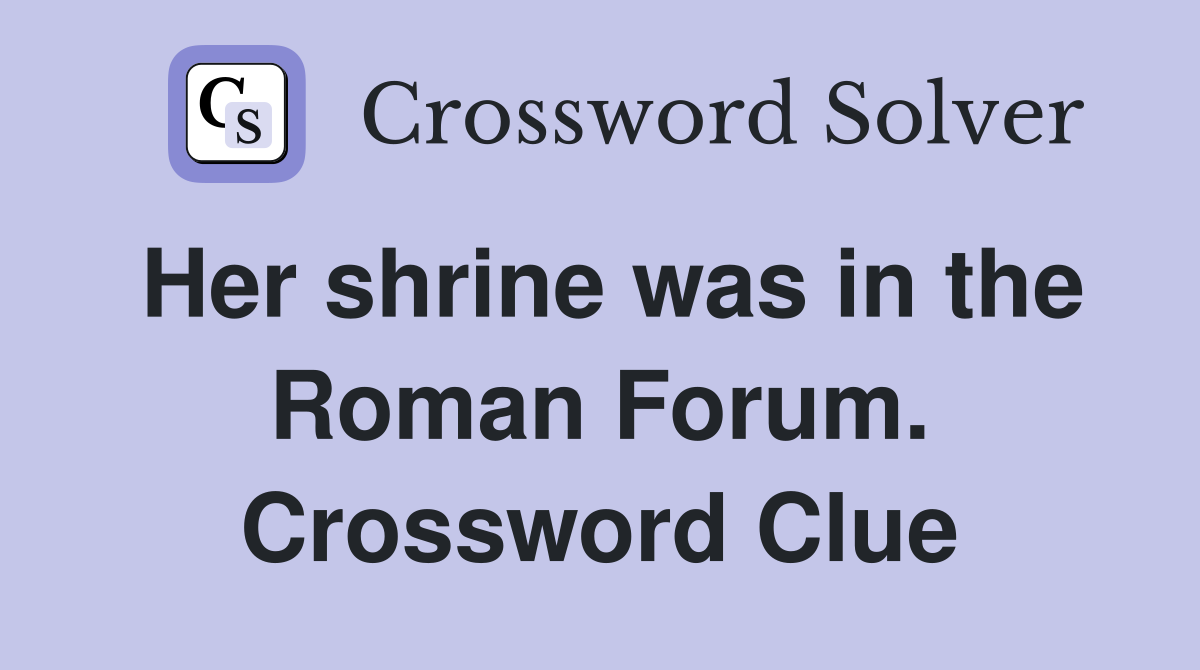 Her shrine was in the Roman Forum. Crossword Clue