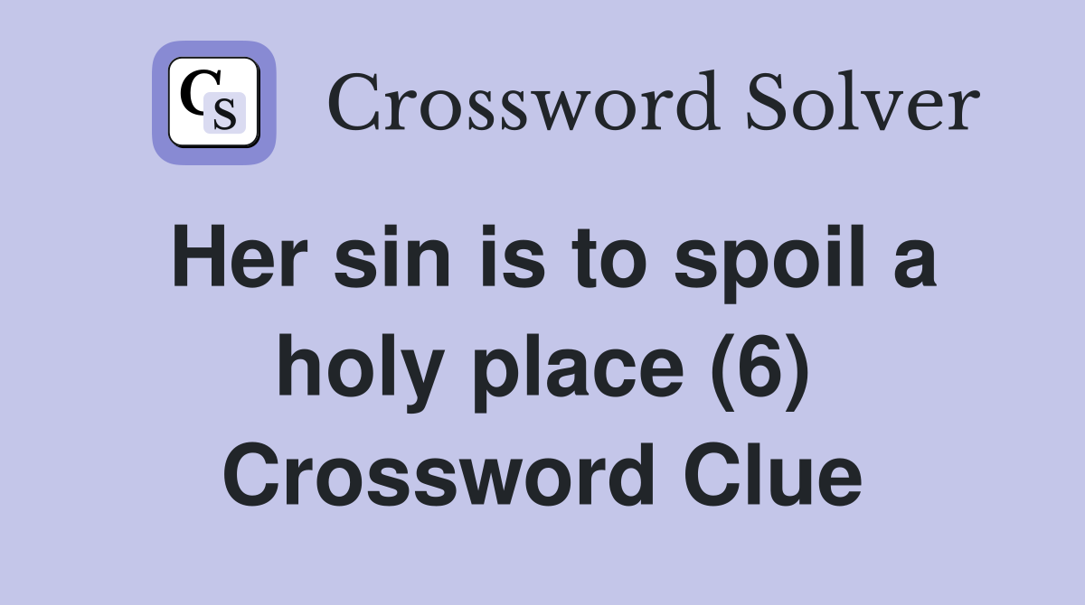 Her sin is to spoil a holy place (6) Crossword Clue