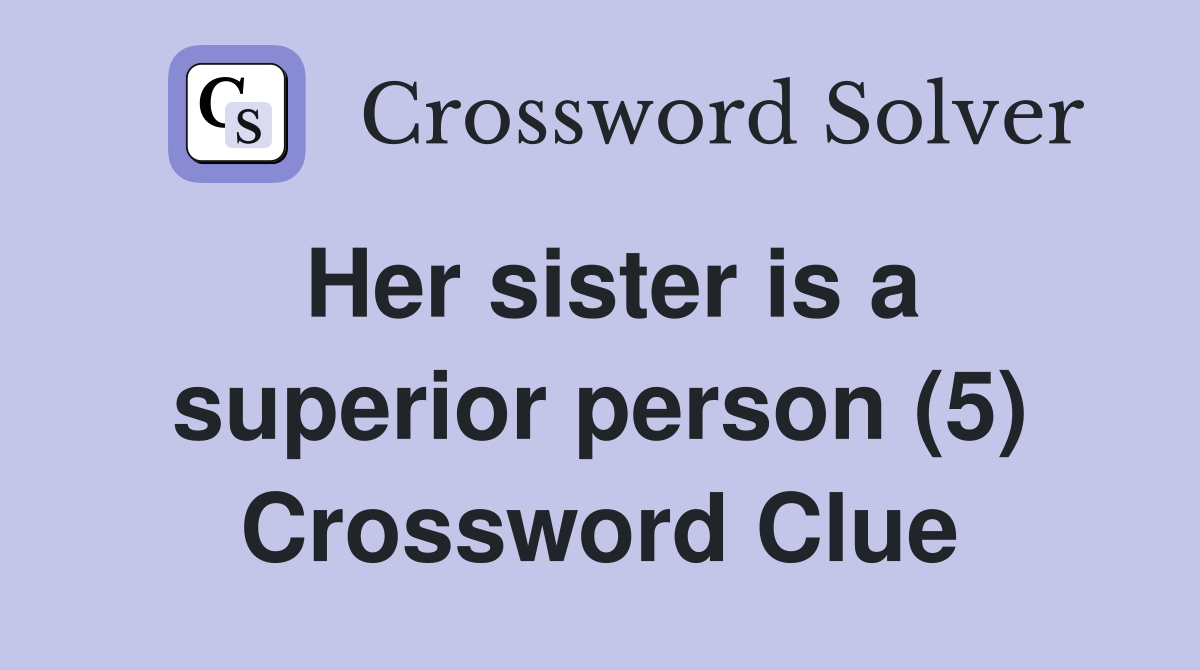 Her sister is a superior person (5) Crossword Clue