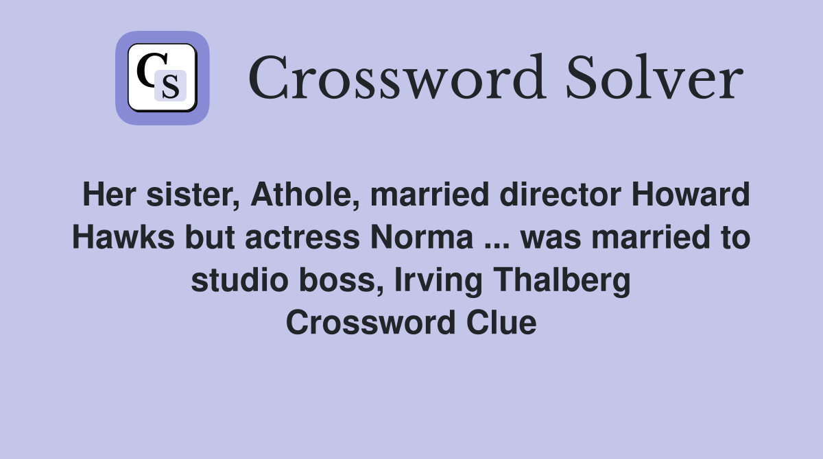 Her sister, Athole, married director Howard Hawks but actress Norma ... was married to studio boss, Irving Thalberg Crossword Clue