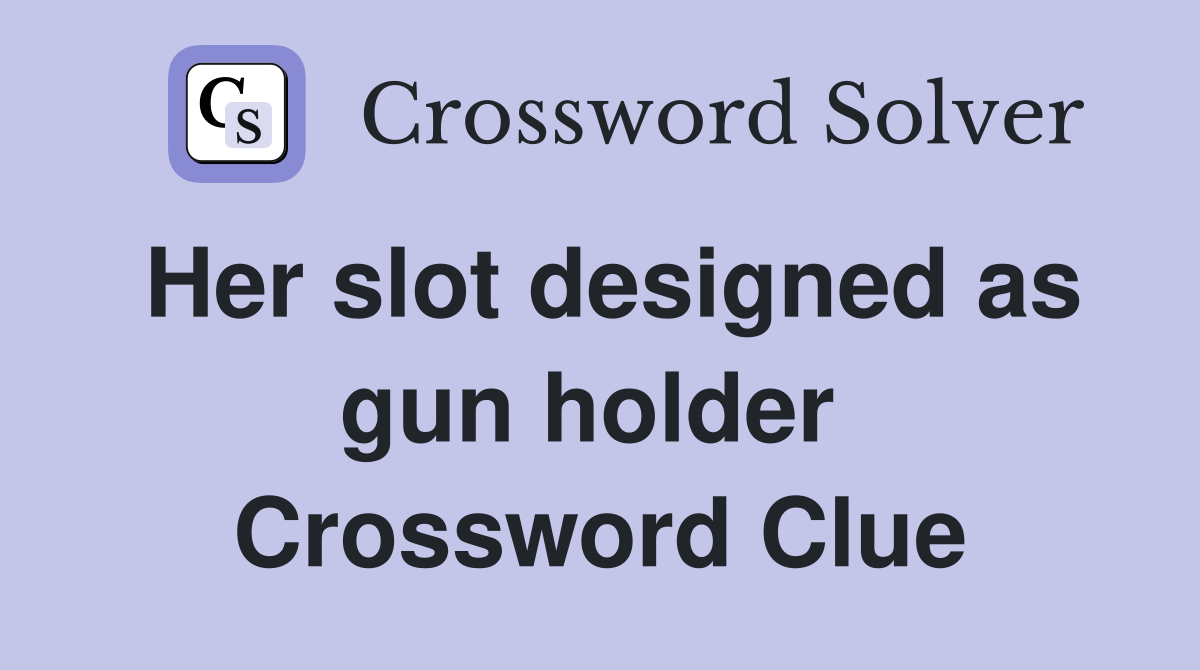 Her slot designed as gun holder  Crossword Clue