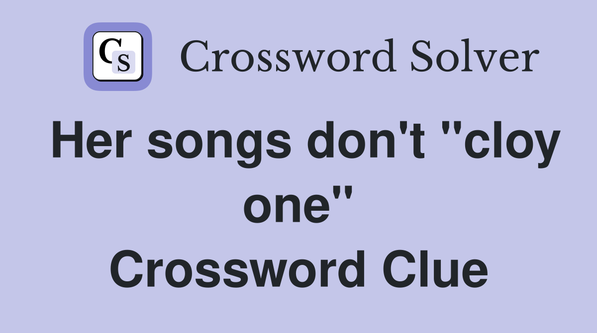 Her songs don't "cloy one" Crossword Clue