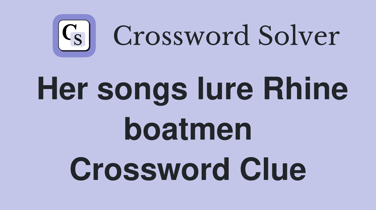 Her songs lure Rhine boatmen Crossword Clue