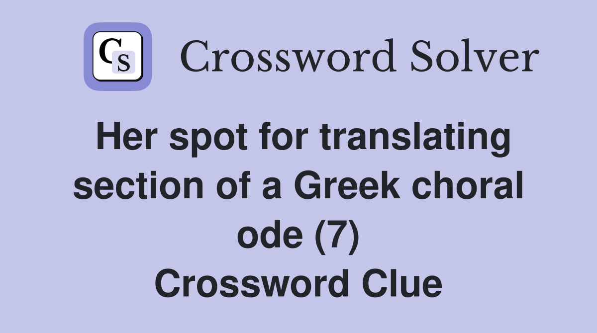 Her spot for translating section of a Greek choral ode (7) Crossword Clue