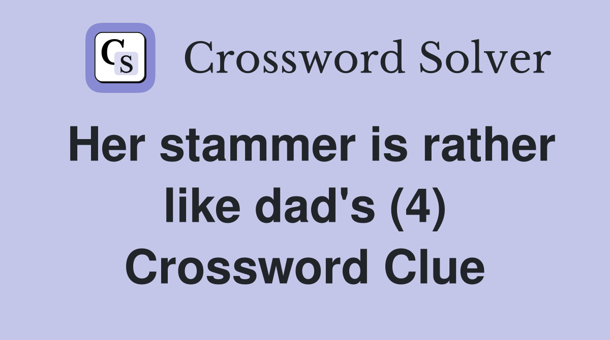 Her stammer is rather like dad's (4) Crossword Clue
