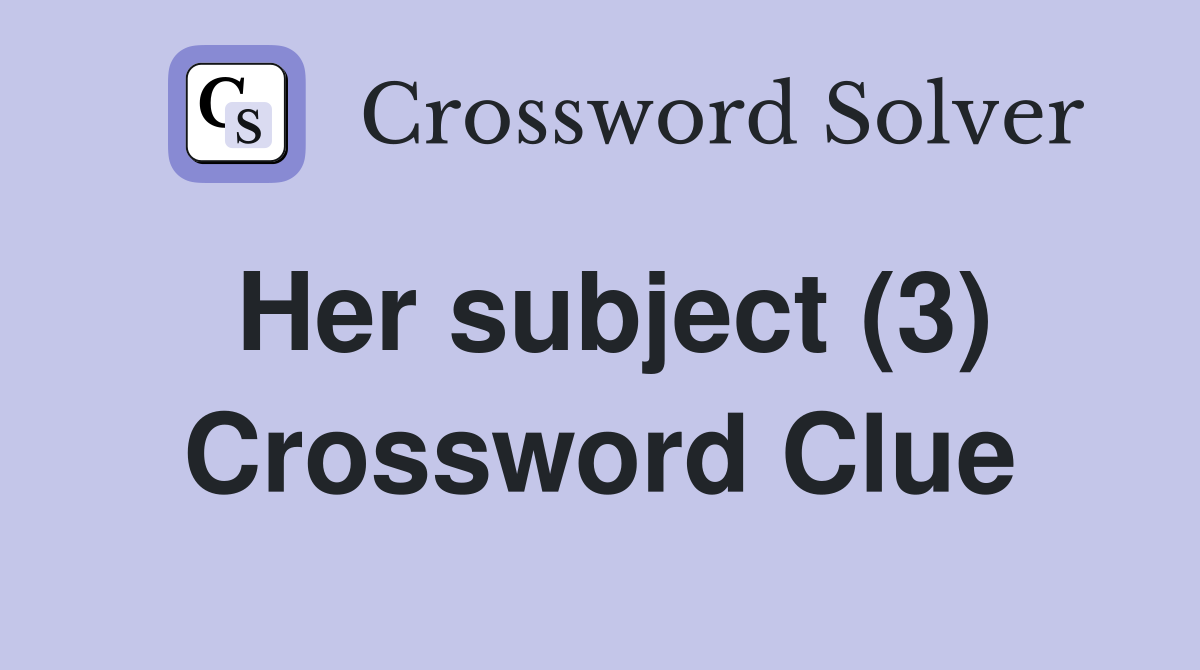 Her subject (3) Crossword Clue