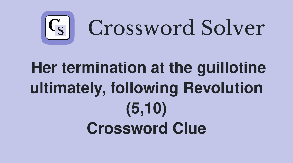 Her termination at the guillotine ultimately, following Revolution (5,10) Crossword Clue