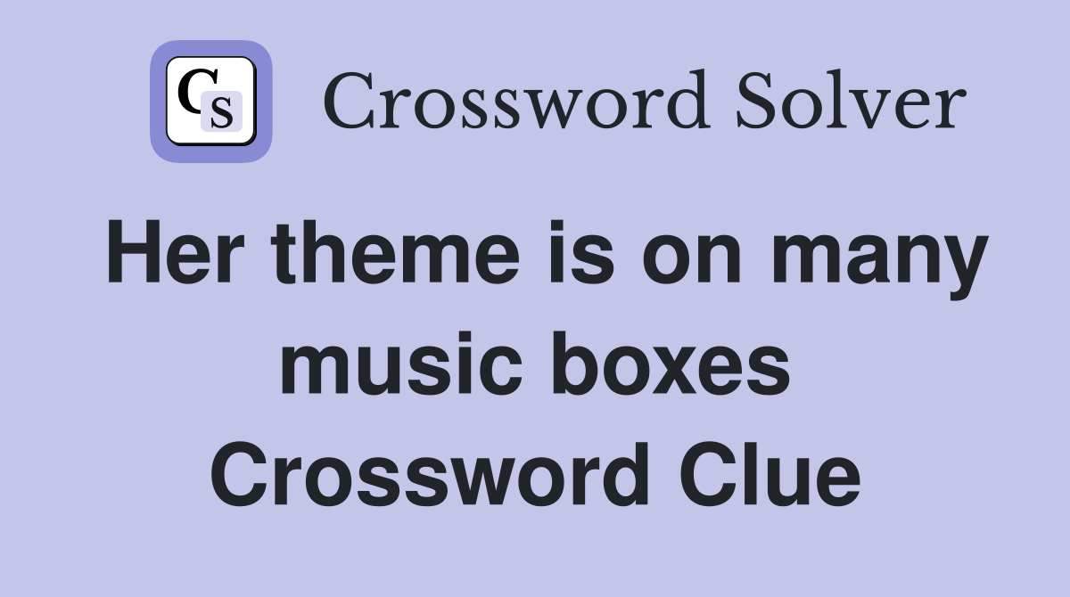 Her theme is on many music boxes Crossword Clue